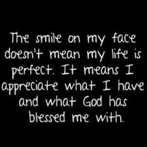 perfect. It means I appreciate what I have and what God has blessed me ...