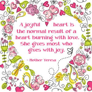 ... with love. She gives most who gives with joy. — Mother Teresa