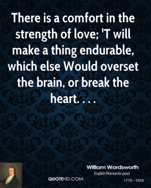 There is a comfort in the strength of love; 'T will make a thing ...