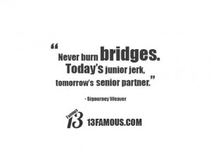Never burn bridges. Todays junior jerk, tomorrows senior partner ...