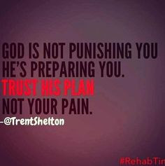... you have been living your life but trust in God he has a plan in place
