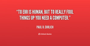 quote-Paul-R.-Ehrlich-to-err-is-human-but-to-really-12835.png