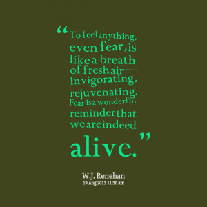 Quotes Picture: to feel anything, even fear, is like a breath of fresh ...