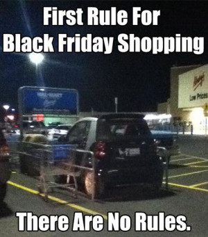 First rule for Black Friday shopping, there are no rules.