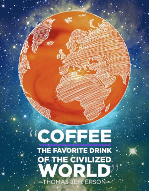 Coffee: The favorite drink of the civilized world. ~Thomas Jefferson