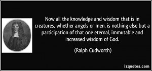 ... one eternal, immutable and increased wisdom of God. - Ralph Cudworth