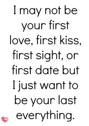 may not be your first love, first kiss, first sight, or first date ...