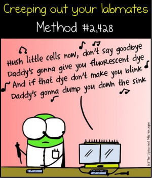 molecular biology: Creepin out the lab mate... I totally lost it with ...
