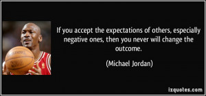 If you accept the expectations of others, especially negative ones ...