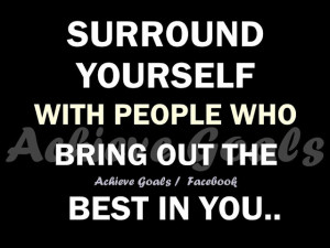 ... +yourself+with+positive+people+that+bring+out+the+best+in+you..jpg