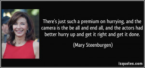 There's just such a premium on hurrying, and the camera is the be all ...