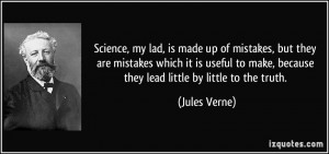 Science, my lad, is made up of mistakes, but they are mistakes which ...