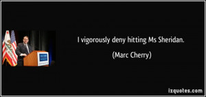 vigorously deny hitting Ms Sheridan. - Marc Cherry