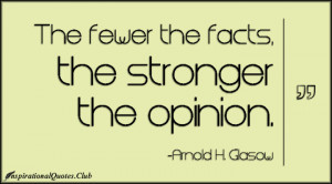 ... , facts, stronger, opinion, intelligent, science, Arnold H. Glasow