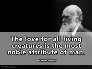 Charles Darwin Quote: The Love for All Living Creatures is the Most ...