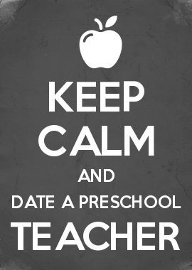 KEEP CALM AND DATE A PRESCHOOL TEACHER