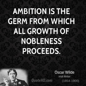Ambition is the germ from which all growth of nobleness proceeds.