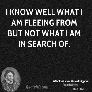 know well what I am fleeing from but not what I am in search of.