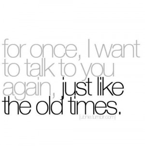 for once i want to talk to you again just like the old times