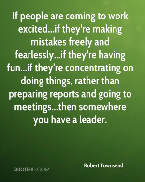 If people are coming to work excited...if they're making mistakes ...