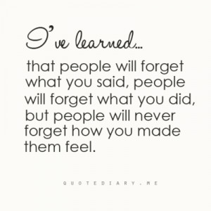 ... you said, people will forget what you did, but people will never
