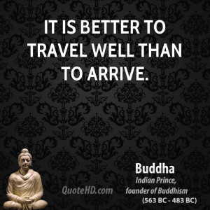 It is better to travel well than to arrive.