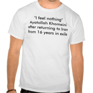 feel nothing''Ayatollah Khomeini quote Tee Shirt