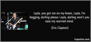 ... please. Layla, darling won't you ease my worried mind. - Eric Clapton