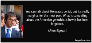 ... the Armenian genocide, is how it has been forgotten. - Atom Egoyan