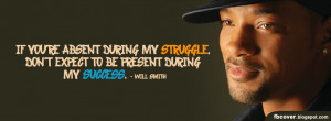 ... STRUGGLE, DON'T EXPECT TO BE PRESENT DURING MY SUCCESS. - WILL SMITH