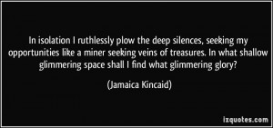 In isolation I ruthlessly plow the deep silences, seeking my ...