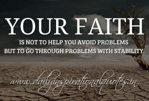... avoid problems but to go through problems with stability. ~ Anonymous