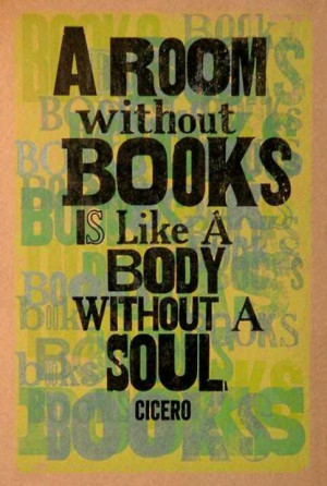 ... books is like a body without a soul.
