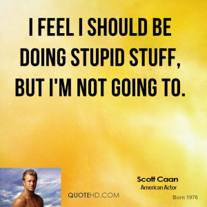 scott-caan-actor-quote-i-feel-i-should-be-doing-stupid-stuff-but-im ...