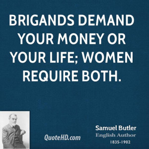 Brigands demand your money or your life; women require both.
