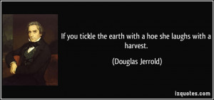 quote-if-you-tickle-the-earth-with-a-hoe-she-laughs-with-a-harvest ...