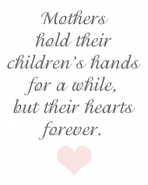 Mothers hold their children’s hands for a while, but their hearts ...