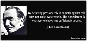 ... nonexistent is whatever we have not sufficiently desired. - Nikos