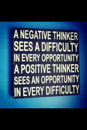 ... positive thinker sees an opportunity in every difficulty