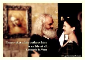 Leonardo da Vinci]: I know that a life without love is no life at all ...