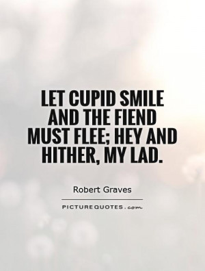 ... smile and the fiend must flee; Hey and hither, my lad Picture Quote #1