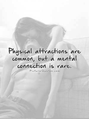 Physical attractions are common, but a mental connection is rare ...