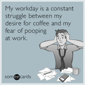 ... my desire for coffee and my fear of pooping at work. | Workplace Ecard