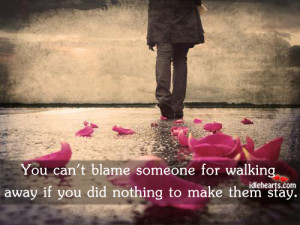 Home » Quotes » You Can’t Blame Someone For Walking Away If….