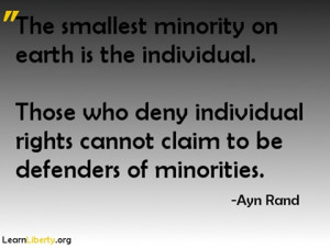 The smallest minority on earth is the individual. Those who deny ...