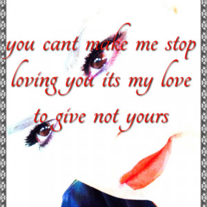You Cant Make Stop Loving