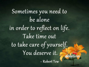 ... in order to reflect on life take time out to take care of yourself