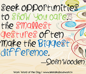 Seek opportunities to show you care. The smallest gestures often make ...