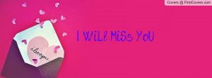 WiLl MiSs YoU Profile Facebook Covers