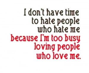 don’t have time to hate people who hate me